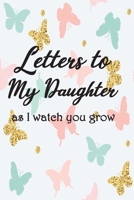 Letters to My Daughter As I Watch You Grow Up: A cute keepsake for any new parent or thoughtful Baby shower Gift,Blank Lined Journal To Write In,Write Memories now ,Read them later & Treasure 1672720230 Book Cover