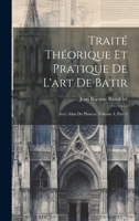 Traité Théorique Et Pratique De L'art De Batir: Avec Atlas De Plances, Volume 4, part 3 1020261013 Book Cover