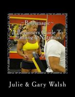 Bodymagic - A Beginners Guide To Training & Nutrition 1494844451 Book Cover