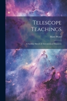 Telescope Teachings: A Familiar Sketch of Astronomical Discovery 102136357X Book Cover