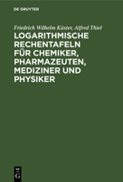 Logarithmische Rechentafeln für Chemiker, Pharmazeuten, Mediziner und Physiker. 3112672437 Book Cover