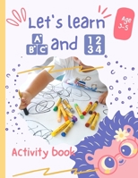 Let's learn ABC and 123: Activity book for young age 3-5; Early simple learning activity book for preschool and homeschool. B08XS7T3WY Book Cover