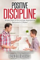 Positive Discipline: Simple Steps to Encourage Appropriate Behavior in Children: Simple Steps to Encourage Appropriate Behavior in Children 0984206426 Book Cover