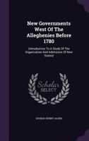 New Governments West of the Alleghenies Before 1780: 1165469456 Book Cover
