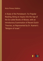 A Study of the Pentateuch. For Popular Reading, Being an Inquiry Into the Age of the So-called Books of Moses, with an Introductory Examination of ... by Dr. Kuenen's "Religion of Israel." 338532971X Book Cover