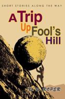 A Trip Up Fool's Hill: Short Stories Along The Way 0595293867 Book Cover