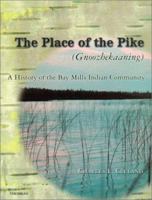 The Place of the Pike (Gnoozhekaaning): A History of the Bay Mills Indian Community 0472097407 Book Cover