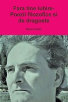 Fara tine Iubire- Poezii filozofice si de dragoste 0359834329 Book Cover