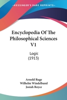 Encyclopedia Of The Philosophical Sciences V1: Logic 0548751803 Book Cover