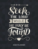 Seek The Lord While He May Be Found 2020 Planner: Weekly Planner with Christian Bible Verses or Quotes Inside (Dated Calendar Diary with Inspirational Verse) 1675308241 Book Cover