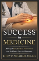 Success in Medicine: A Story of Pain, Purpose, Perseverance, and the Hidden Cost of Achievement B0HJHR2CNX Book Cover