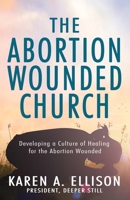 The Abortion Wounded Church: Developing a Culture of Healing for the Abortion Wounded 1954943792 Book Cover