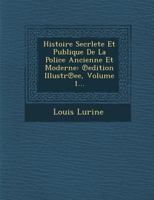 Histoire Secrlete Et Publique de La Police Ancienne Et Moderne: Edition Illustr Ee, Volume 1... 128813021X Book Cover