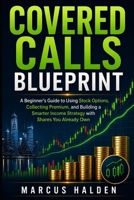 Covered Calls Blueprint: A Beginner’s Guide to Using Stock Options, Collecting Premium, and Building a Smarter Income Strategy with Shares You Already Own (The Weekly Income Trading Series) B0H3KZQ63S Book Cover