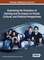 Examining the Evolution of Gaming and Its Impact on Social, Cultural, and Political Perspectives 1522502610 Book Cover