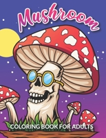 Mushroom Coloring Book for Adults: Mushroom Coloring Book for Stress Relief and Relax - Mycology Book Featuring 40 Fun Mushrooms Illustrations B09SNGTQTB Book Cover