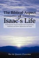 The Biblical Aspect of Isaac's Life: His Background, Character Strengths and Accomplishments, Weaknesses and Failures, Opportunities and Threats 1469152916 Book Cover