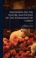 Discourses On The Nature And Extent Of The Atonement Of Christ 1024503941 Book Cover