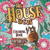The House of Cats: A Fun Coloring Gift Book for Cat Lovers & Adults Relaxation with Stress Relieving Floral Designs, Funny Quotes and Plenty Of Stuck-Up Cats 1801010706 Book Cover