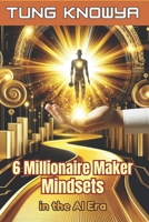 6 Millionaire Maker Mindsets in the AI Era: A New Way to Think, Make Money Fast, and Get Rich in the AI-Driven Digital Age (24h Personal & Business Transformation) B0F1LFC2ZD Book Cover