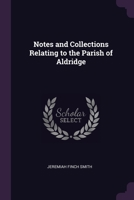 Notes and Collections relating to the Parish of Aldridge in the Country of Stafford 1341308790 Book Cover