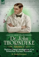 Collected Short Stories Featuring Doctor John Thorndyke Volume 3: Thirteen Criminal Investigations of an Edwardian Forensic Scientist 1916535941 Book Cover