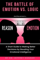 Reasons vs. Emotion: A Short Guide to Making Better Decisions by Elevating Your Emotional Intelligence 1732014353 Book Cover