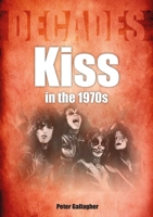 Kiss in the 1970s: Decades 1789522463 Book Cover