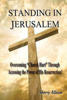 Standing in Jerusalem: Overcoming Church Hurt Through Accessing the Power of His Resurrection! 1548232718 Book Cover