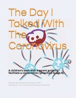 The Day I Talked With The Coronavirus: A children’s book with a parent guide to facilitate a conversation B08NF1RLT2 Book Cover
