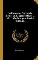 In Kamerun. Zugvogels Reise- Und Jagdabenteuer ... Mit ... Abbildungen. Zweite Auflage. 0274632438 Book Cover