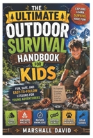 The Ultimate Outdoor Survival Handbook for Kids: Fun, Safe, and Easy-to-Follow Lessons for Young Adventurers B0H6MTQ9SK Book Cover