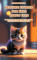Bedtime Stories for Kids about Cats: Embark on a Feline Adventure Every Night with These Meow-nificent Stories B0BZK37TQ9 Book Cover