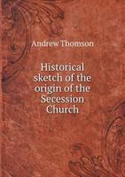 Historical Sketch of the Origin of the Secession Church 1144944740 Book Cover