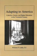 Adapting to America: Catholics, Jesuits, and Higher Education in the Twentieth Century 0878405046 Book Cover