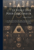 Le Voile Levé Pour Les Curieux: Ou, Histoire De La Franc-Maconnerie, Depuis Son Origine Jusqu'a Nos Jours. Avec Continuation Extraite Des Meilleurs Ouvrages 027051399X Book Cover