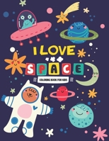 I Love Space Coloring Book for Kids: Fun Designs For Boys And Girls Ages 4 And Up, Coloring Activity Books for Kids, Space Of The Universe A Coloring ... Of Amazing And Simply Beautiful For Kids B0892HX122 Book Cover