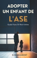 Adopter Un Enfant De L’ASE: Guide Franc Et Récit Intime (French Edition) B0GFFTFYG9 Book Cover