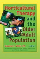 Horticultural Therapy and the Older Adult Population (Monograph Published Simultaneously As Activities, Adaptation & Aging , Vol 22, No 1-3) (Monograph ... Adaptation & Aging , Vol 22, No 1-3) 0789000369 Book Cover