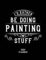I'd Rather Be Doing Painting Stuff 2020 Planner: Painting Fan 2020 Planner, Funny Design, 2020 Planner for Painting Lover, Christmas Gift for Painting Lover 1678597287 Book Cover