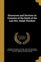 Discourses and Services on Occasion of the Death of the Late Rev. Ralph Wardlaw 1361906006 Book Cover