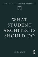 What Student Architects Should Do (Analysing Architecture Notebooks) 1041001924 Book Cover