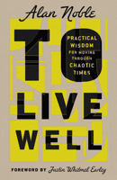 To Live Well: Practical Wisdom for Moving Through Chaotic Times 1514002248 Book Cover