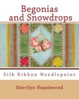 Begonias and Snowdrops: Silk Ribbon Needlepoint 1517033691 Book Cover