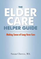 The Elder Care Helper Guide: Making Sense of Long-Term Care 1495428532 Book Cover