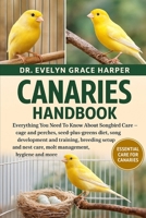 CANARIES HANDBOOK: Everything You Need To Know About Songbird Care — cage and perches, seed-plus-greens diet, song development and training, breeding ... nest care, molt management, hygiene and more B0G6LXRRLT Book Cover