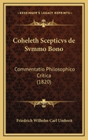 Coheleth Scepticvs de Svmmo Bono: Commentatio Philosophico Critica (1820) 1168051711 Book Cover