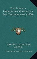 Der Heilige Franciskus Von Assisi, Ein Troubadour (1826) 1160068526 Book Cover