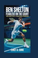 Ben Shelton: Fearless on the Court: From Hidden Talent to Breakthrough Phenomenon B0G4CVCKTH Book Cover