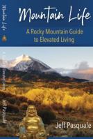 Mountain Life: A Rocky Mountain Guide to Elevated Living 0989660354 Book Cover